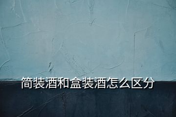 简装白酒有哪些(简装酒和盒装酒怎么区分)