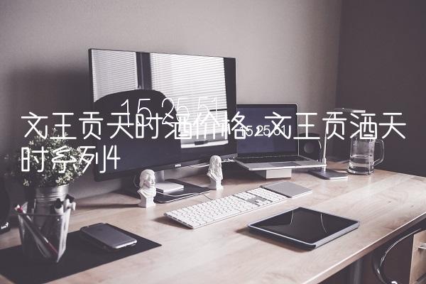 文王贡天时酒价格,文王贡酒天时系列